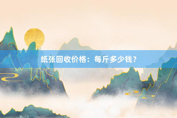 纸张回收价格：每斤多少钱？