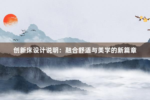 创新床设计说明：融合舒适与美学的新篇章