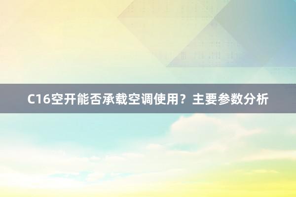 C16空开能否承载空调使用？主要参数分析